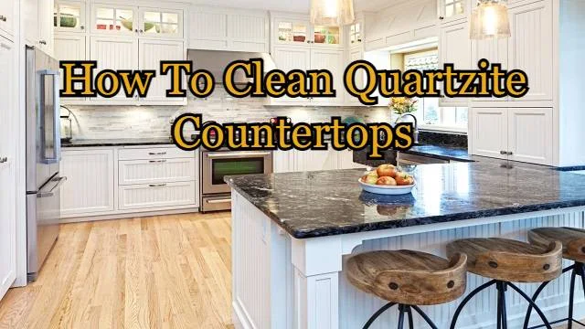 How to clean quartzite countertops