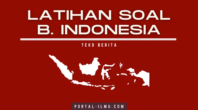 Kumpulan Soal Teks Berita, Soal Bahasa Indonesia Kelas 6 SD