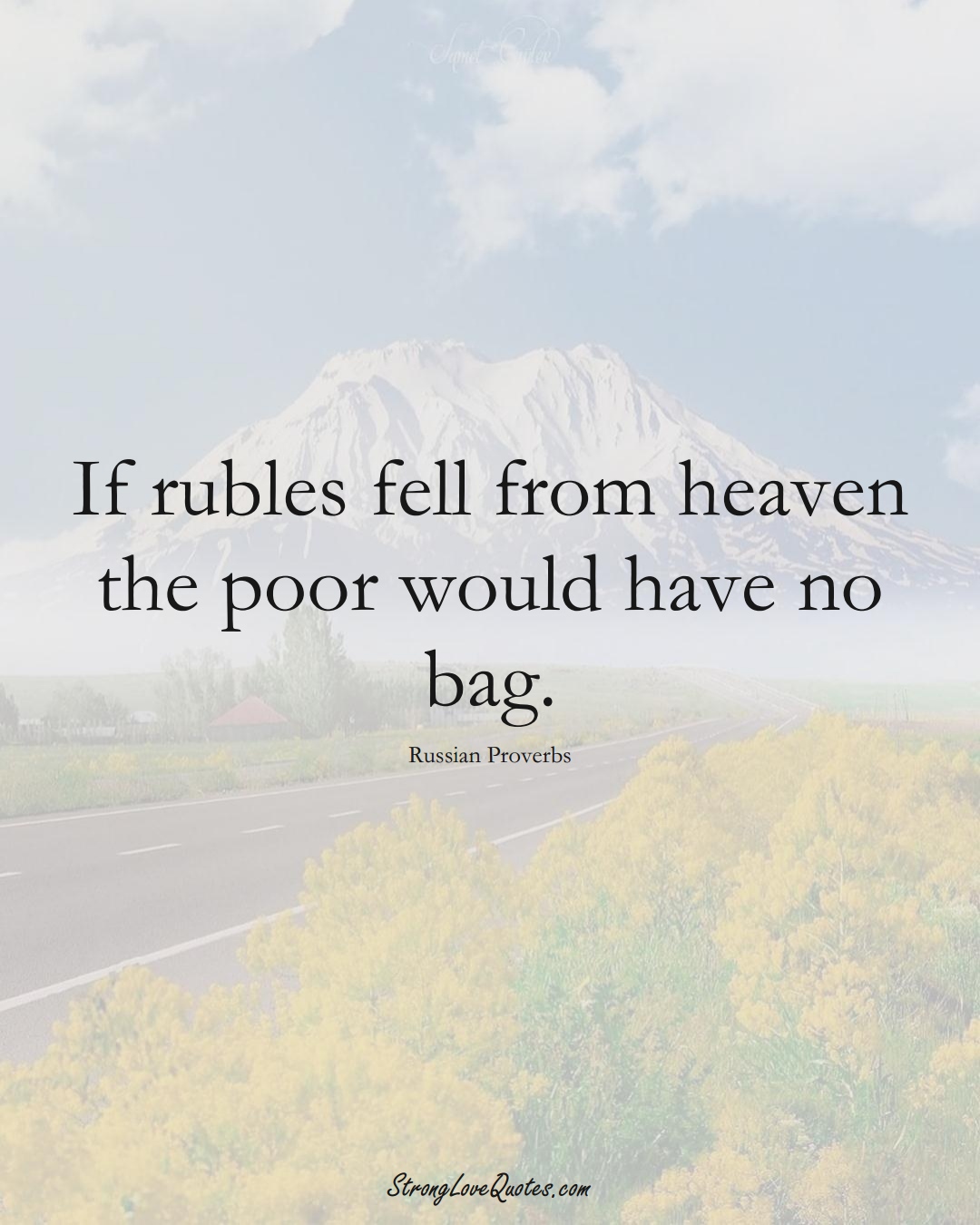 If rubles fell from heaven the poor would have no bag. (Russian Sayings);  #AsianSayings