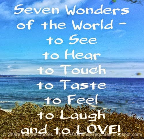 The 'Seven Wonders Of The World' 1. To See 2. To Hear 3. To Touch 4. To Taste 5. To Laugh 7. And To Love | Share Inspire Quotes