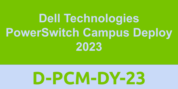 D-PCM-DY-23: Dell Technologies PowerSwitch Campus Deploy 2023