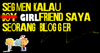 segmen kalau girlfriend saya seorang blogger