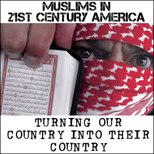 MUSLIMS IN 21ST CENTURY AMERICA: TURNING OUR COUNTRY INTO THEIR COUNTRY