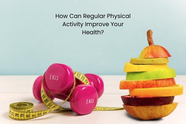 How Can Regular Physical Activity Improve Your Health?