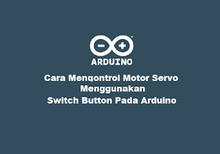 Cara Mengontrol Motor Servo Menggunakan Switch Button Pada Arduino