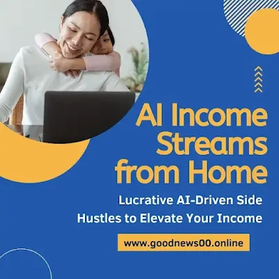 Lucrative AI-Driven Side Hustles to Elevate Your Income Streams from Home