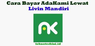 Inilah cara mudah dan cepat Cara Bayar AdaKami Lewat Livin Mandiri 5 Menit Selesai