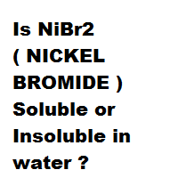Is NiBr2 ( NICKEL BROMIDE ) Soluble or Insoluble in water ?