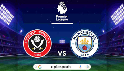 EPL ~ Sheffied United vs Man City | Match Info, Preview & Lineup