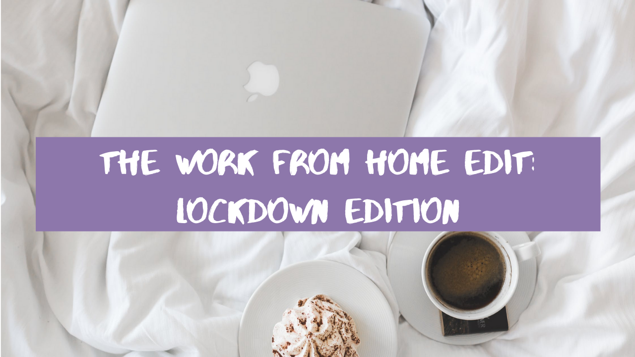 THE WORK FROM HOME EDIT: LOCKDOWN EDITION