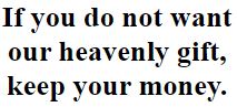 "If you do not want our heavenly gift, keep your money"