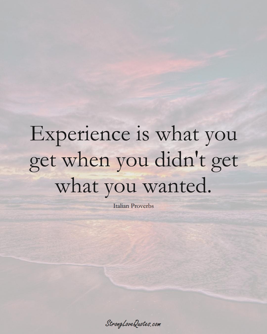 Experience is what you get when you didn't get what you wanted. (Italian Sayings);  #EuropeanSayings