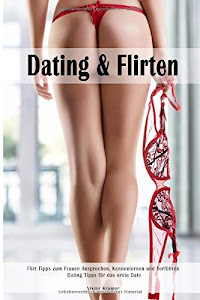 Dating & Flirten Flirt Tipps zum Frauen Ansprechen, Kennenlernen und Verführen Dating Tipps für das erste Date