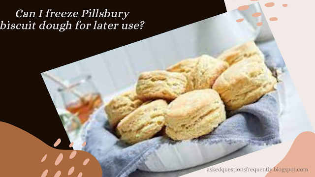 Can I freeze Pillsbury biscuit dough for later use?