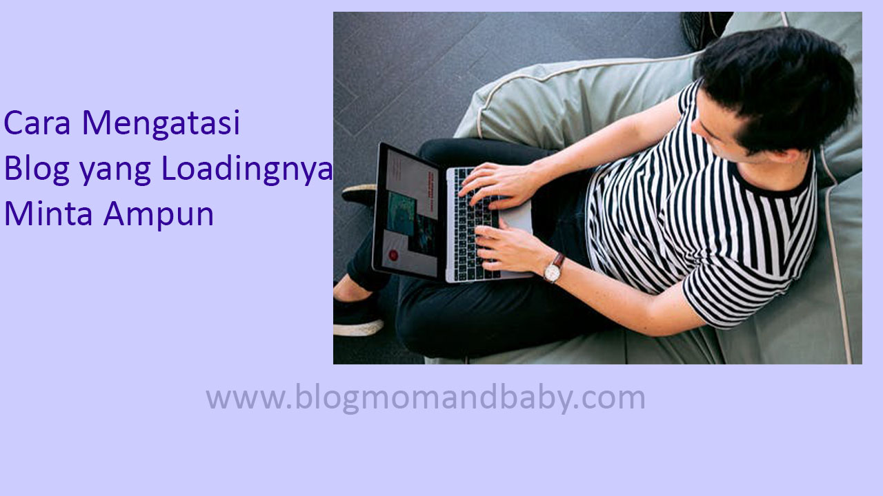 Cara Mengatasi Blog yang Loadingnya Minta Ampun