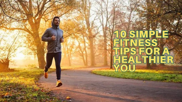 10 Simple Fitness Tips for a Healthier You