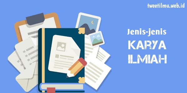  Jenis-Jenis Karya Ilmiah Menurut Para Ahli