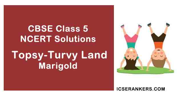 NCERT Solutions for Class 5th English Chapter 13 (Poem) Topsy-Turvy Land
