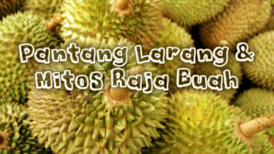 Pantang Larang Dan Mitos Raja Buah (Buah Durian) - Ciktie 