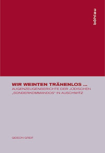 Wir weinten tränenlos ...: Augenzeugenberichte der jüdischen "Sonderkommandos" in Auschwitz