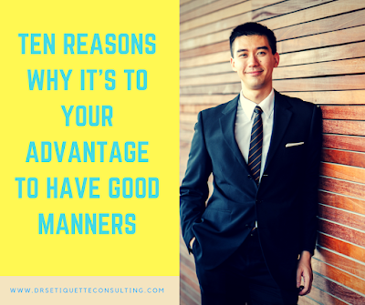 TEN REASONS WHY IT’S TO YOUR ADVANTAGE TO HAVE GOOD MANNERS