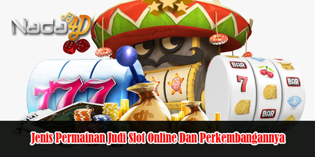 Jenis Permainan Judi Slot Online Dan Perkembangannya