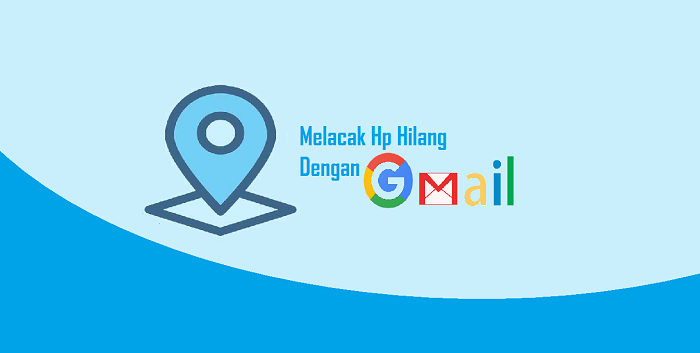 Cara Melacak Hp yang Hilang Menggunakan Akun Gmail