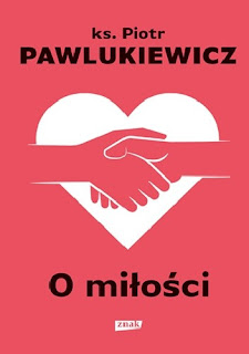 O miłości - ks. Piotr Pawlukiewicz