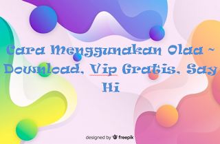 Cara Menggunakan Olaa ~ Download, Vip Gratis, Say Hi