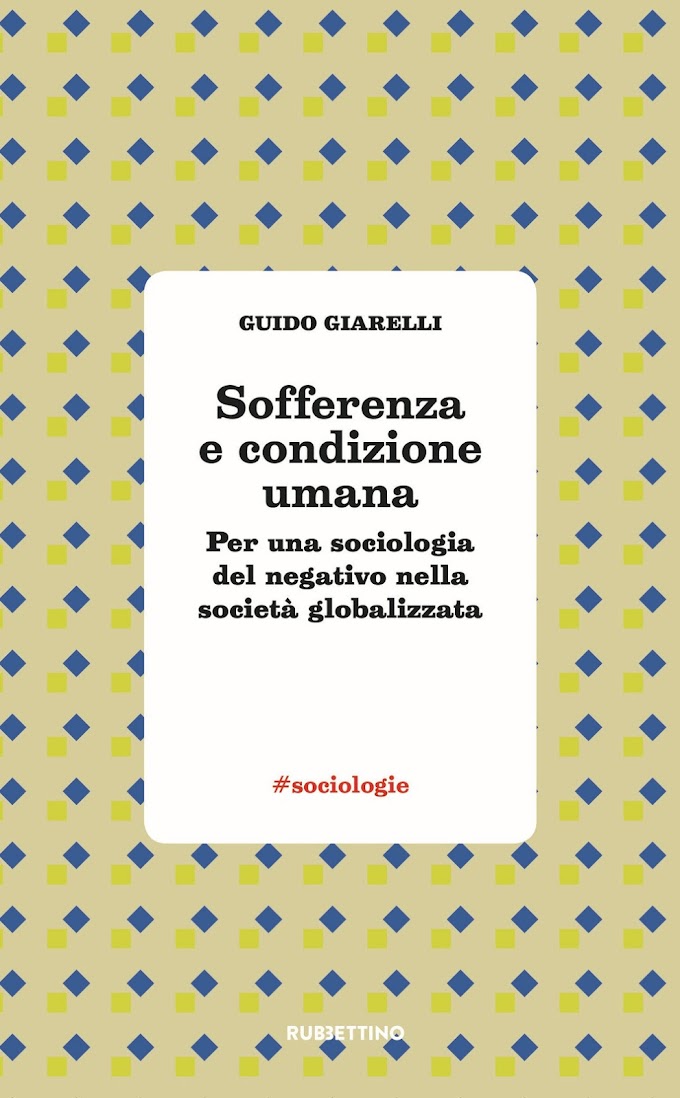 Sofferenza e condizione umana: per una sociologia del negativo nella società globalizzata di Giudo Giarelli