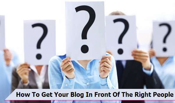 How To Get Your Blog In Front Of The Right People