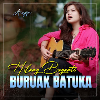 Lirik Lagu Anyqu - Hilang Baganti Buruak Batuka