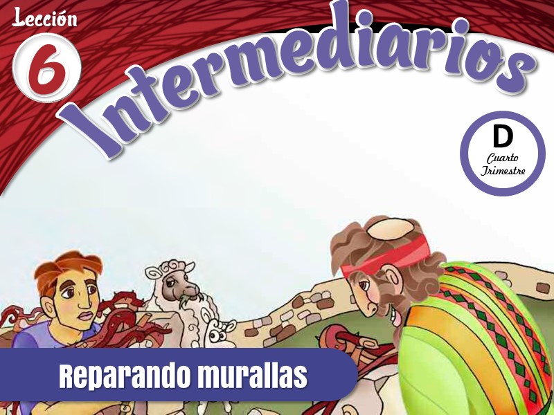 Intermediarios | Lección 6: Reparando murallas | 4to Trimestre | Año D