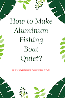 how to make aluminum fishing boat quiet