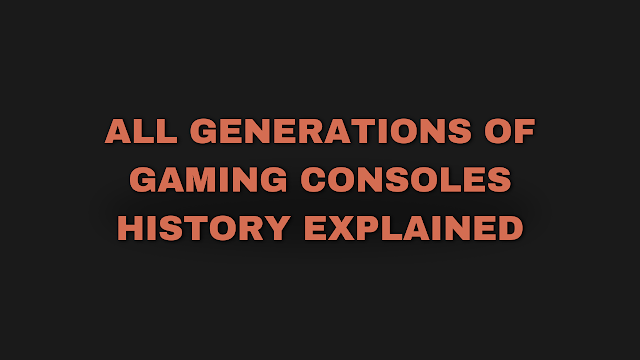 All Generations Of Gaming Consoles History Explained