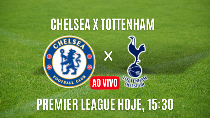 ASSISTIR CHELSEA X TOTTENHAM AO VIVO PREMIER LEAGUE HOJE,15:30