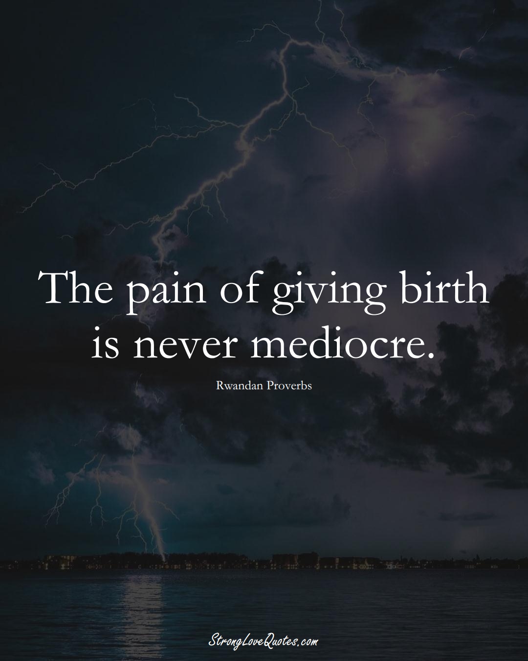 The pain of giving birth is never mediocre. (Rwandan Sayings);  #AfricanSayings