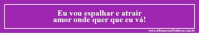 imagem: Afirmações Positivas: Vou espalhar e atrair amor onde quer que eu vá!