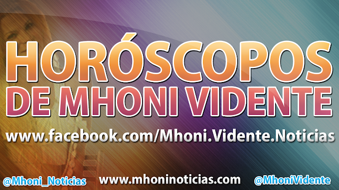 HORÓSCOPOS DE LA SEMANA DE MHONI VIDENTE