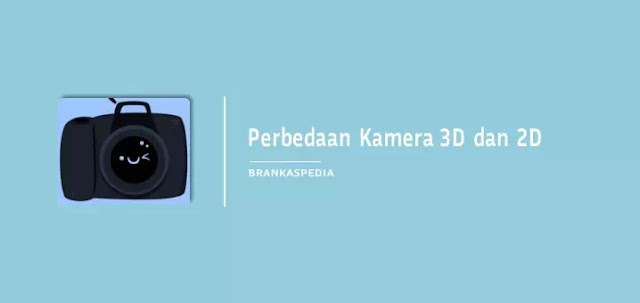  Perbedaan  Kamera 3D  dan  2D  Brankaspedia Blog ulasan 