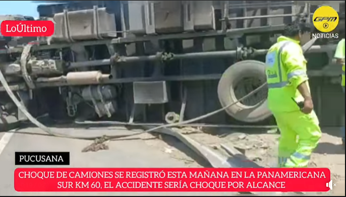 PUCUSANA TERRIBLE ACCIDENTE EN LA PANAMERICANA SUR KM 60 CHOQUE DE CAMIONES HABRÍA SIDO POR ALCANCE
