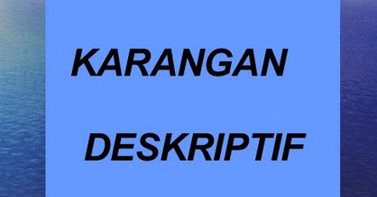 Teks Deskripsi : Pengertian,tujuan, jenis, ciri, struktur 