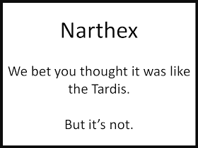 Narthex  We bet you thought it was like the Tardis.  But it’s not. 
