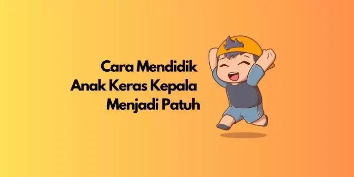 Cara Mendidik Anak yang Keras Kepala Menjadi Patuh