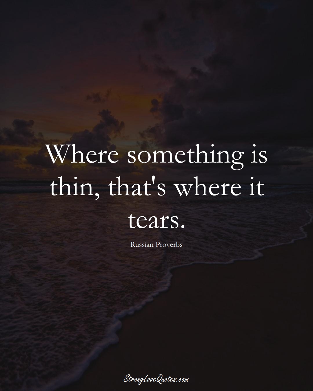 Where something is thin, that's where it tears. (Russian Sayings);  #AsianSayings
