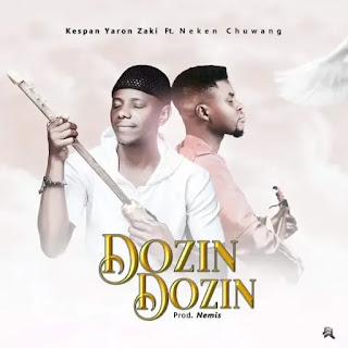 MUSIC: Kespan Yaron Zaki Ft. Neken Chuwang – Dozin Dozin