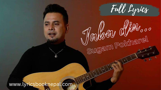 Sugam pokharel - Jaba din dhaldai janchha lyrics in Nepali 