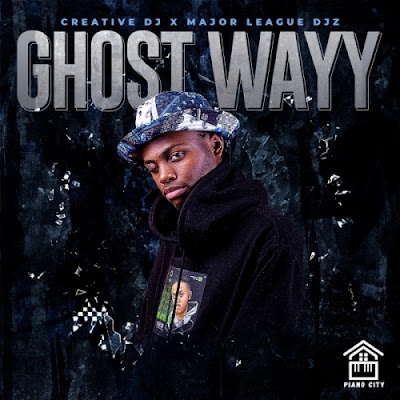 Creative Dj & Major League Djz – Ghost Wayy (Amapiano) Mp3 Download 2022