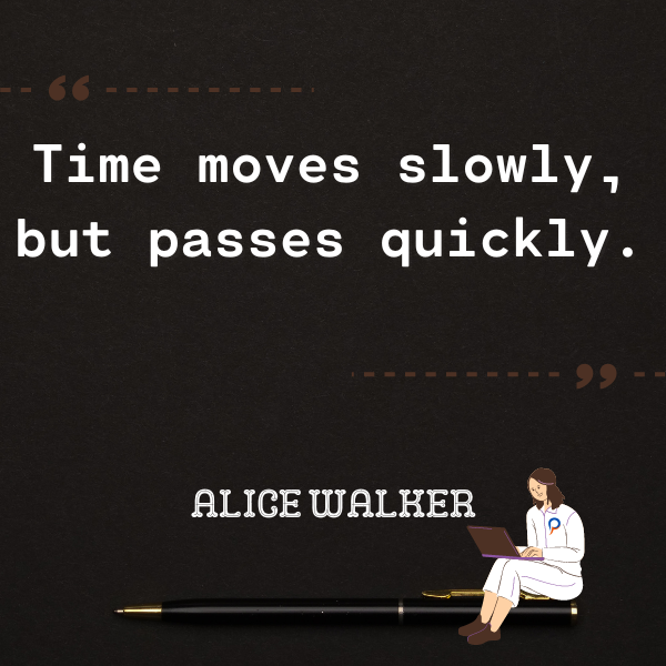 Time moves slowly, but passes quickly.