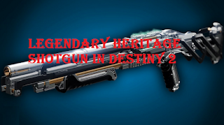 God Roll Destiny 2, How to get the legendary Heritage shotgun in Destiny 2 and what is God Roll